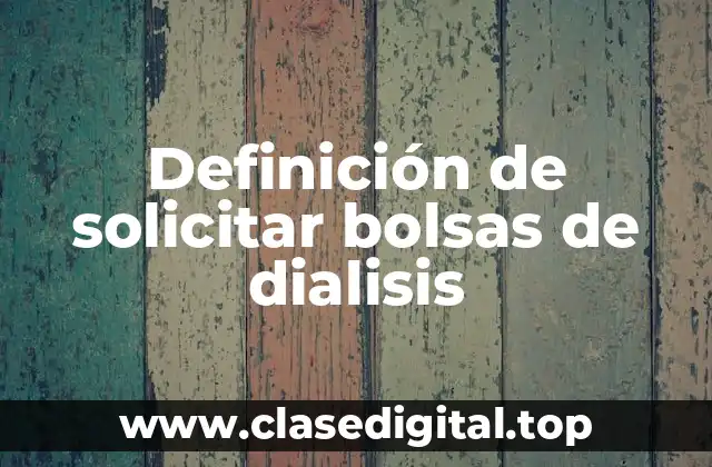 Definición de solicitar bolsas de dialisis