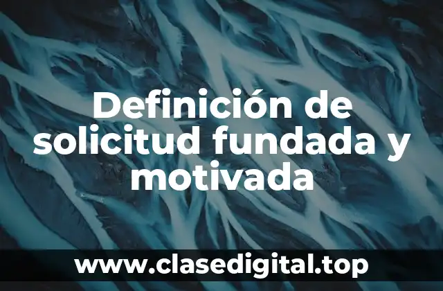 Definición de solicitud fundada y motivada