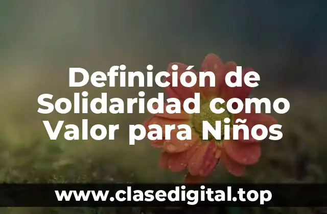 Definición de Solidaridad como Valor para Niños