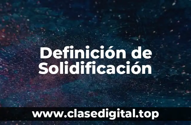 Definición de Solidificación
