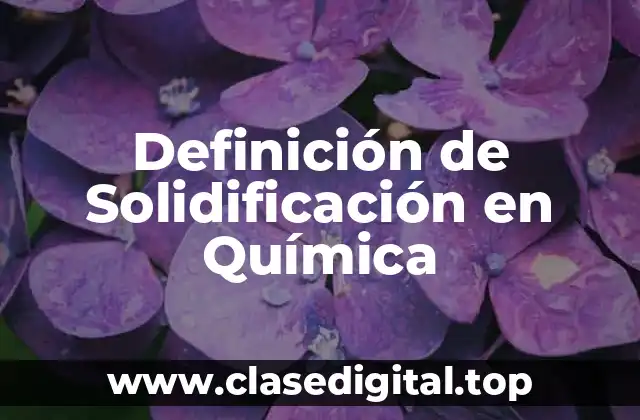 Ejemplos de Solidificación en Química