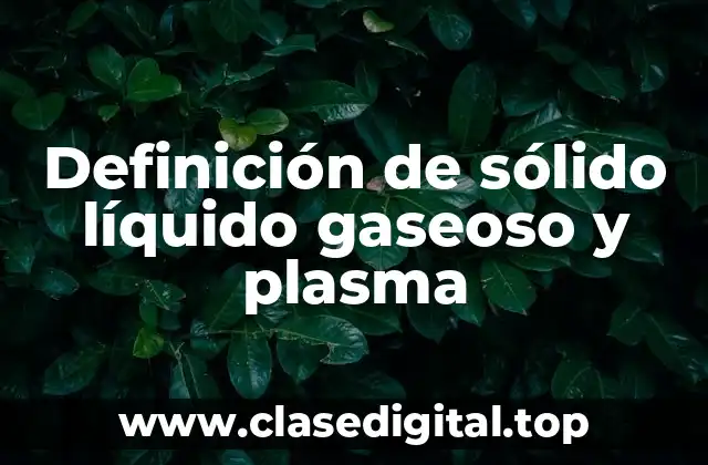 Definición técnica de sólido líquido gaseoso y plasma