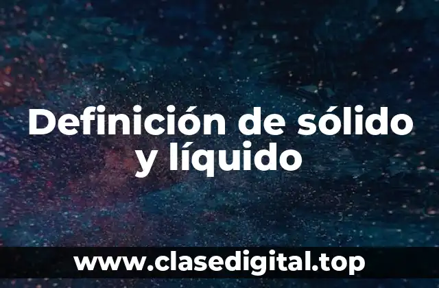 Definición técnica de sólido y líquido