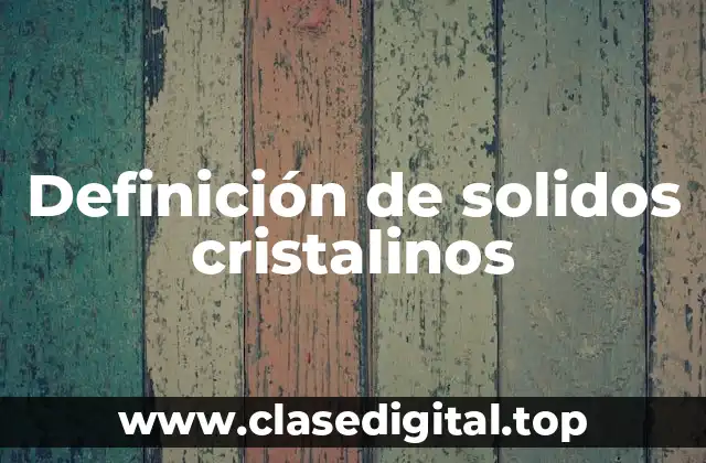Definición técnica de sólido cristalino