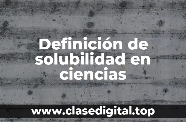 Definición de solubilidad en ciencias