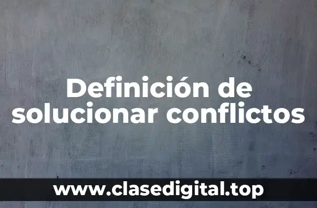 Definición de solucionar conflictos
