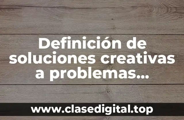 Definición de soluciones creativas a problemas empresariales
