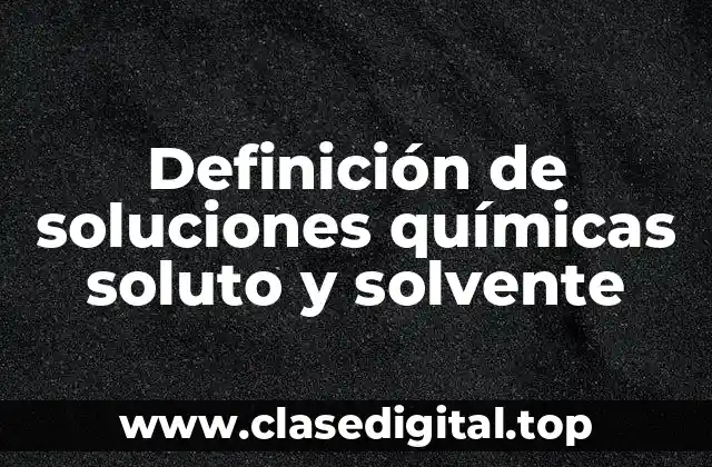 Definición de soluciones químicas soluto y solvente