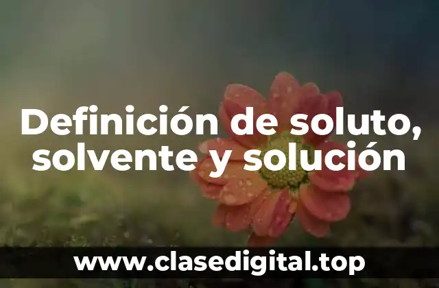 Definición de soluto, solvente y solución