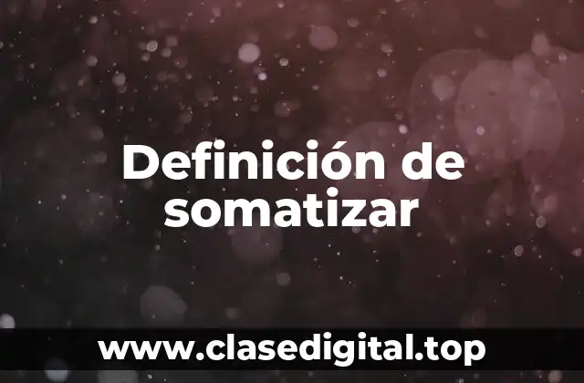 Definición tecnica de somatizar