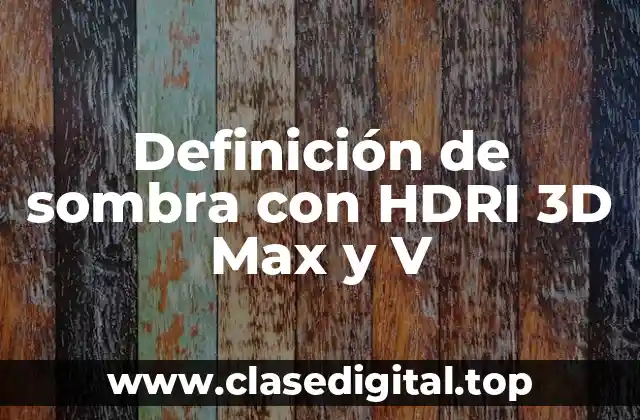 Definición de sombra con HDRI 3D Max y V