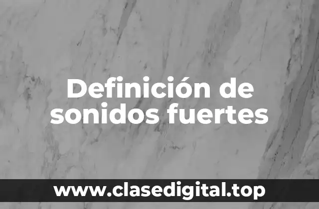 Definición de sonidos fuertes