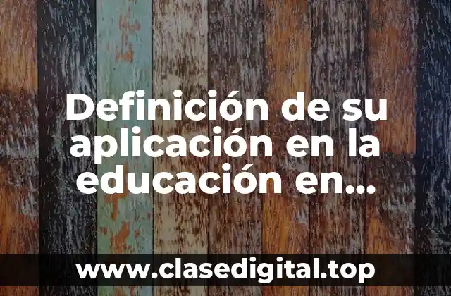 Definición de su aplicación en la educación en nanotecnología
