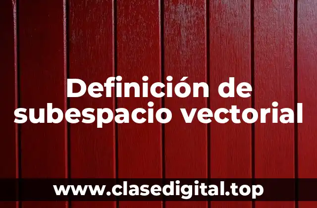 Definición de subespacio vectorial