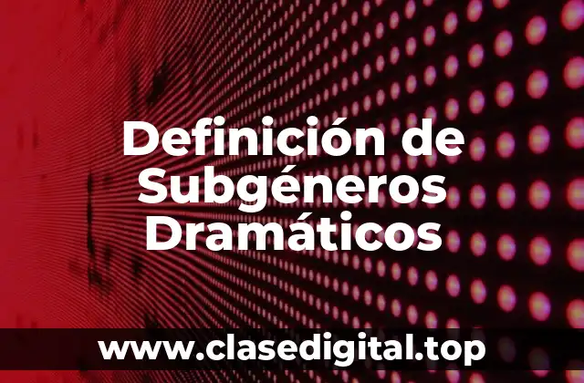 Definición de Subgéneros Dramáticos