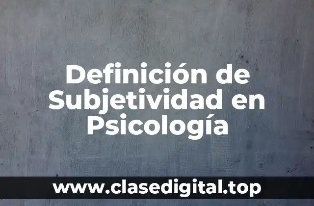 Definición de Subjetividad en Psicología