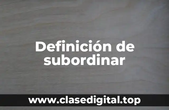 Definición de subordinar