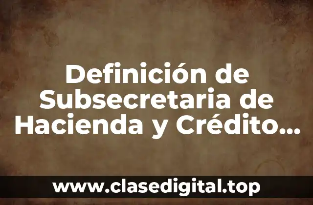 Definición de Subsecretaria de Hacienda y Crédito Público