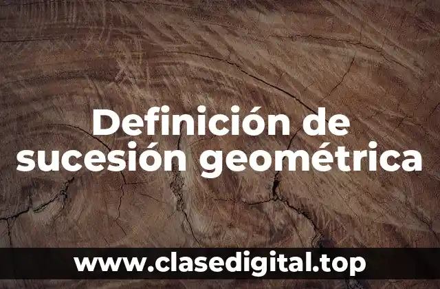 Definición técnica de sucesión geométrica