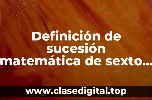 Definición de sucesión matemática de sexto de primaria