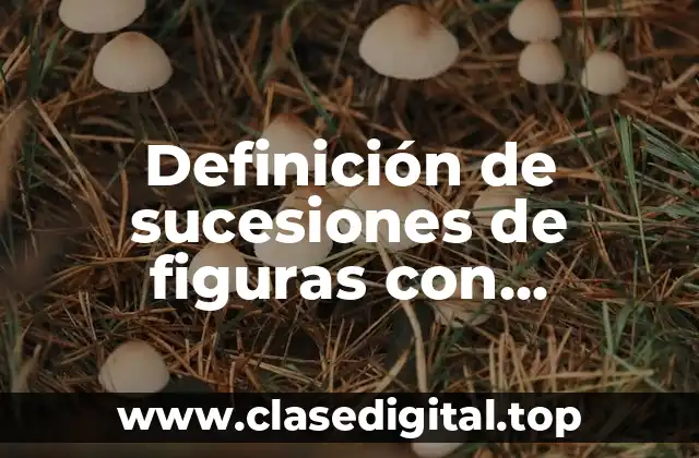 Definición de sucesiones de figuras con progresión aritmética o geométrica