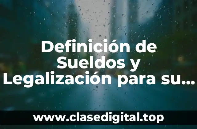 Definición de Sueldos y Legalización para su Regulación