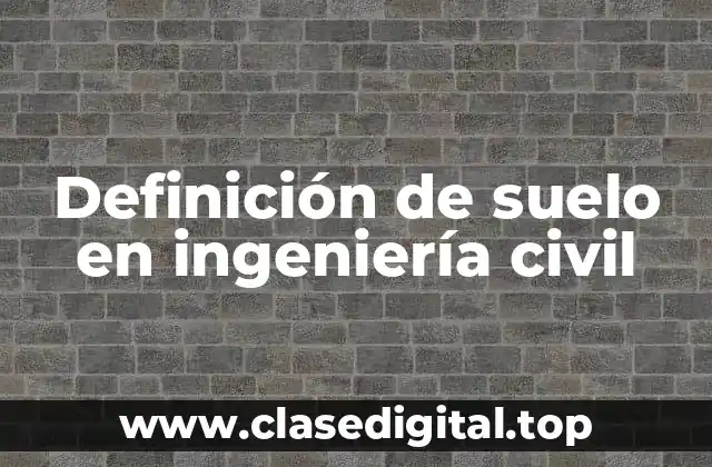 Definición de suelo en ingeniería civil