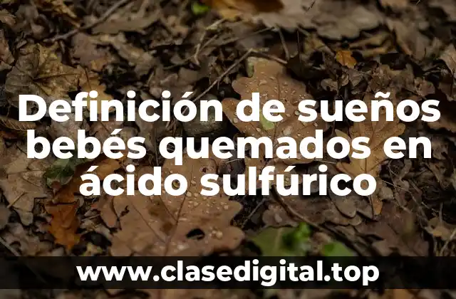 Definición de sueños bebés quemados en ácido sulfúrico