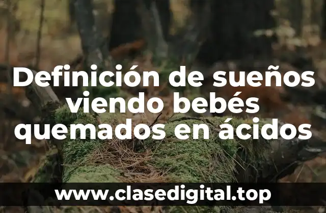 Definición de sueños viendo bebés quemados en ácidos