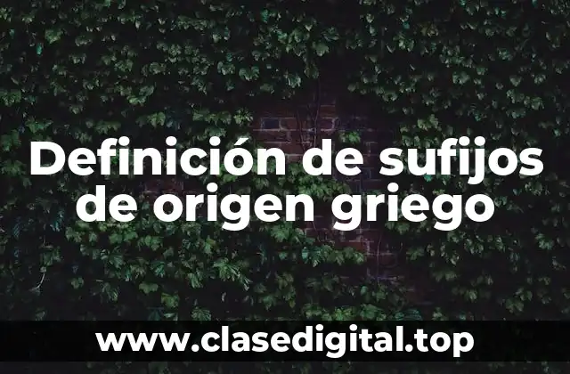 Definición de sufijos de origen griego