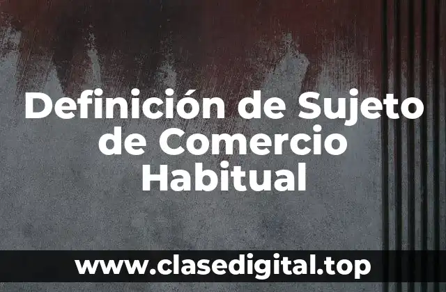 Definición de Sujeto de Comercio Habitual