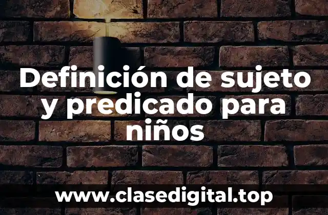 Definición de sujeto y predicado para niños