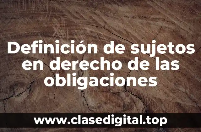 Definición de sujetos en derecho de las obligaciones