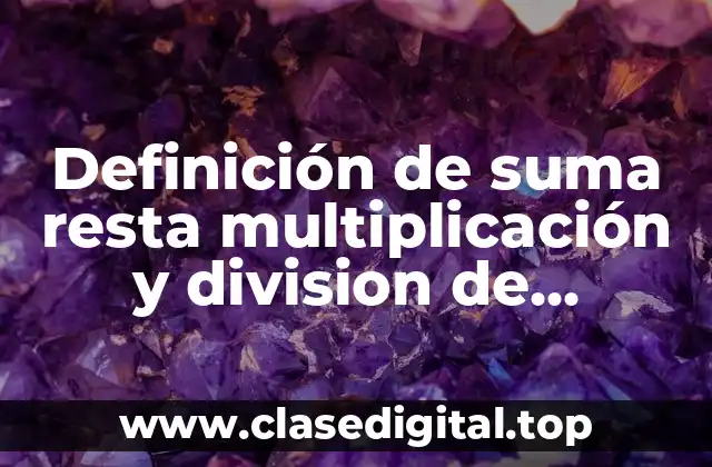 Definición de suma resta multiplicación y division de números racionales