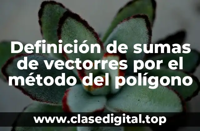 Definición de sumas de vectorres por el método del polígono