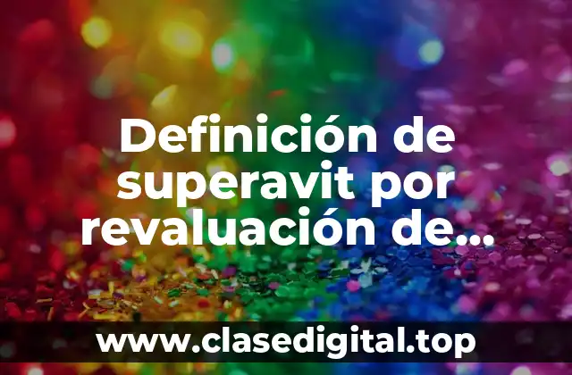 Definición de superavit por revaluación de activos fijos