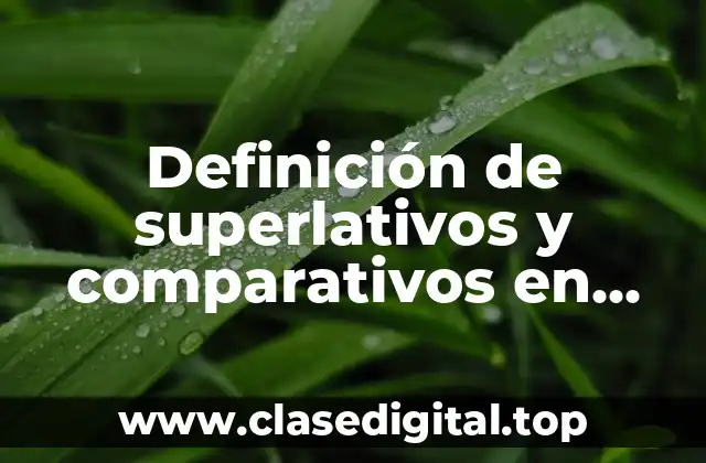Definición de superlativos y comparativos en inglés y español.
