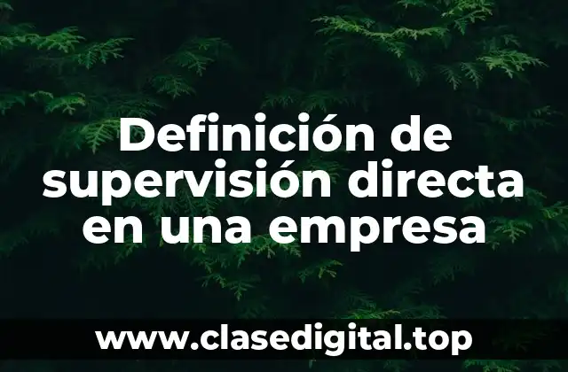 Definición de supervisión directa en una empresa