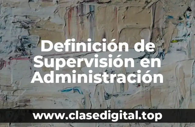Definición de Supervisión en Administración