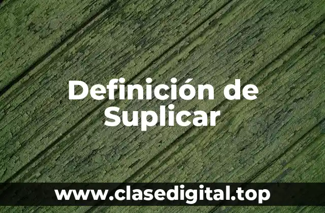 Definición de Suplicar