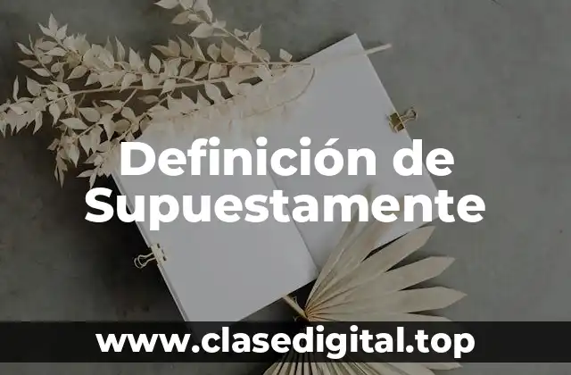 Definición de Supuestamente