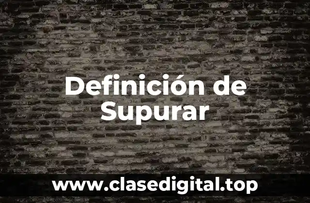 Definición de Supurar