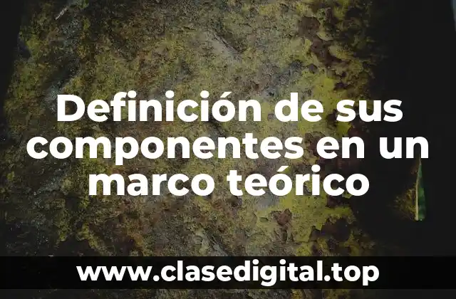 Definición de sus componentes en un marco teórico