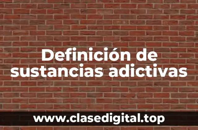 Definición técnica de sustancias adictivas
