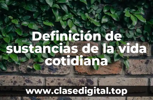 Ejemplos de sustancias de la vida cotidiana