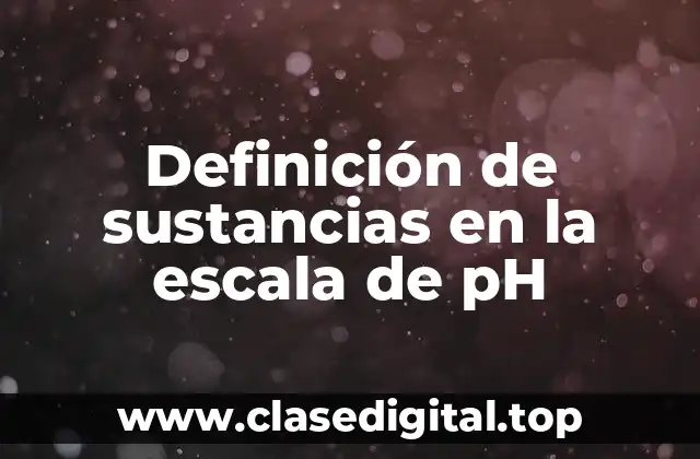 Definición de sustancias en la escala de pH
