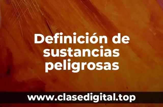 Definición técnica de sustancias peligrosas
