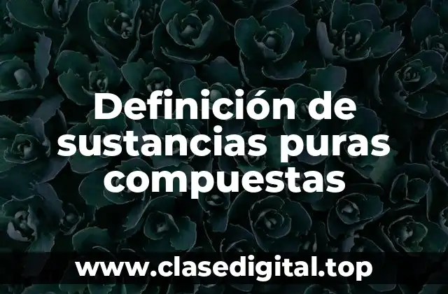 Definición de sustancias puras compuestas