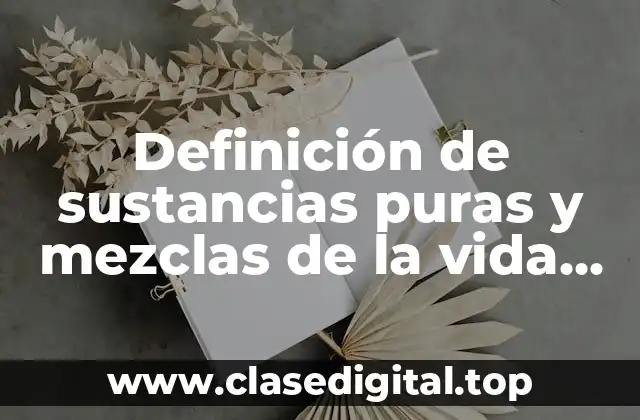 Definición de sustancias puras y mezclas de la vida cotidiana