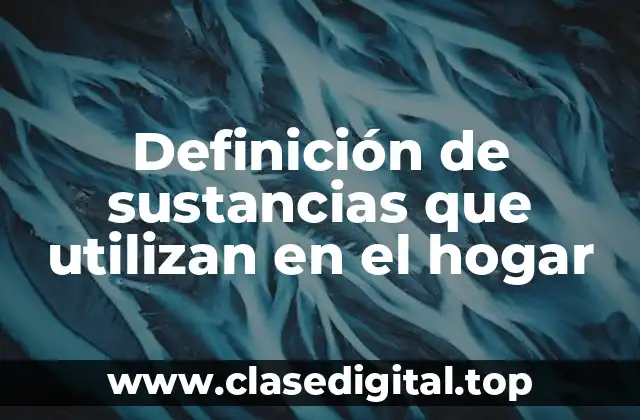 Ejemplos de sustancias que utilizan en el hogar